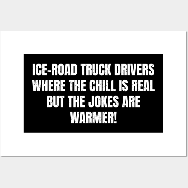 Ice Road Truck Drivers Where the Chill is Real Wall Art by trendynoize